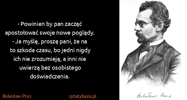 Bolesław Prus: - Powinien by pan zacząć apostołować swoje nowe...