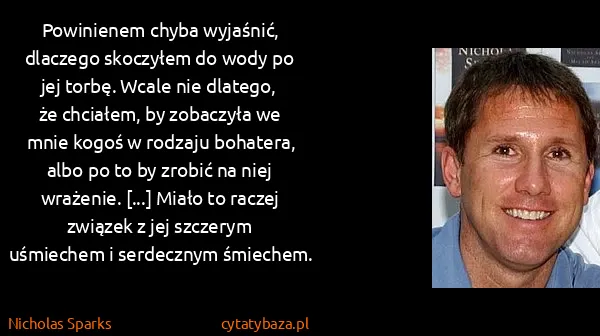 Nicholas Sparks: Powinienem chyba wyjaśnić, dlaczego skoczyłem do wody po...