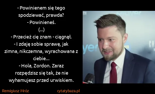 Remigiusz Mróz: - Powinienem się tego spodziewać, prawda?
-...