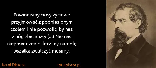 Karol Dickens: Powinniśmy ciosy życiowe przyjmować z podniesionym...