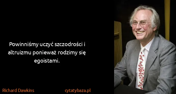 Richard Dawkins: Powinniśmy uczyć szczodrości i altruizmu ponieważ...