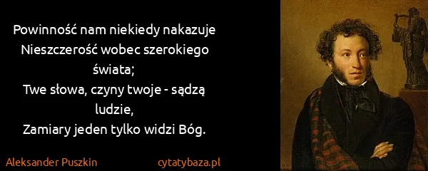 Aleksander Puszkin: Powinność nam niekiedy nakazuje
Nieszczerość wobec...