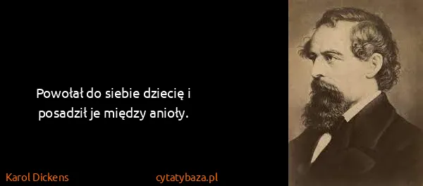 Karol Dickens: Powołał do siebie dziecię i posadził je między anioły.