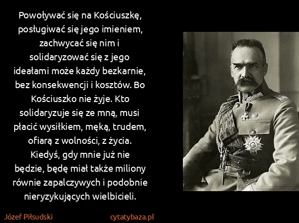 Józef Piłsudski: Powoływać się na Kościuszkę, posługiwać się jego...