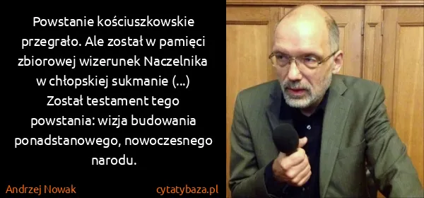 Andrzej Nowak: Powstanie kościuszkowskie przegrało. Ale został w...
