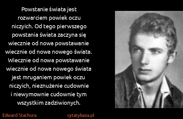 Edward Stachura: Powstanie świata jest rozwarciem powiek oczu niczyich....