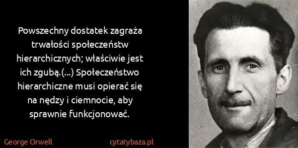 George Orwell: Powszechny dostatek zagraża trwałości społeczeństw...