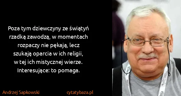 Andrzej Sapkowski: Poza tym dziewczyny ze świątyń rzadką zawodzą, w...