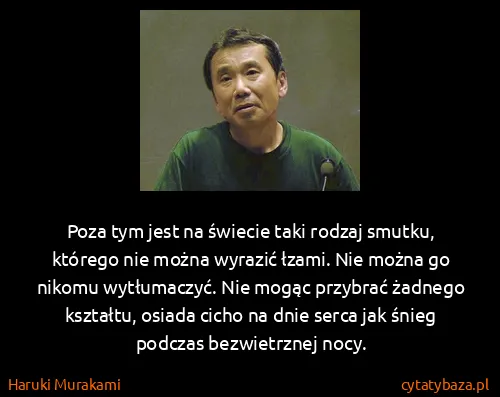 Haruki Murakami: Poza tym jest na świecie taki rodzaj smutku, którego nie...