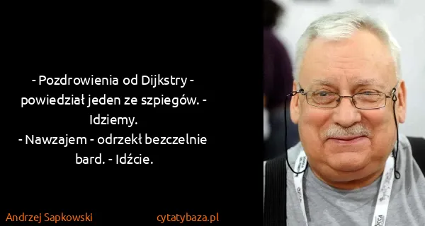 Andrzej Sapkowski: - Pozdrowienia od Dijkstry - powiedział jeden ze...