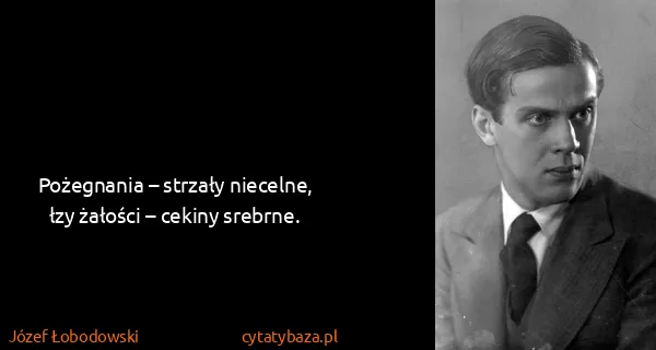 Józef Łobodowski: Pożegnania – strzały niecelne,
łzy żałości – cekiny...