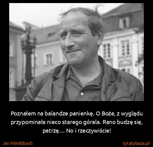 Jan Himilsbach: Poznałem na balandze panienkę. O Boże, z wyglądu...