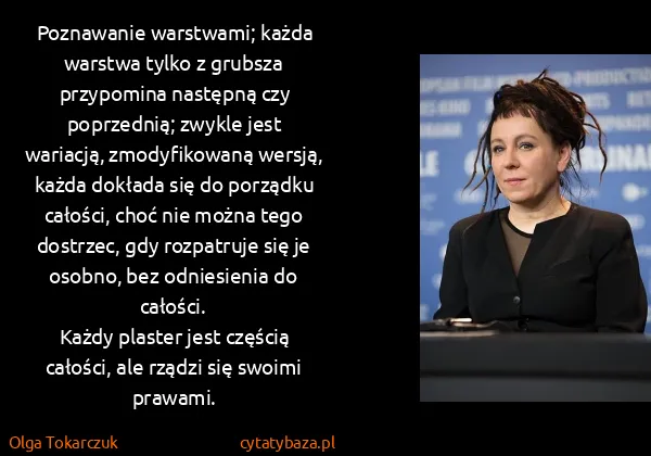 Olga Tokarczuk: Poznawanie warstwami; każda warstwa tylko z grubsza...