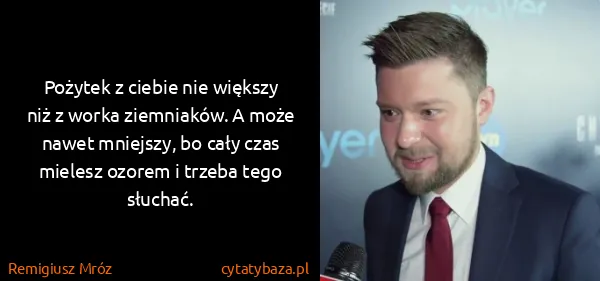 Remigiusz Mróz: Pożytek z ciebie nie większy niż z worka ziemniaków. A...