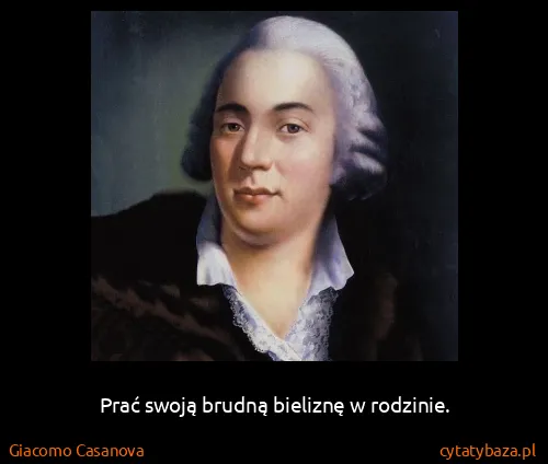 Giacomo Casanova: Prać swoją brudną bieliznę w rodzinie.