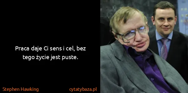 Stephen Hawking: Praca daje Ci sens i cel, bez tego życie jest puste.
