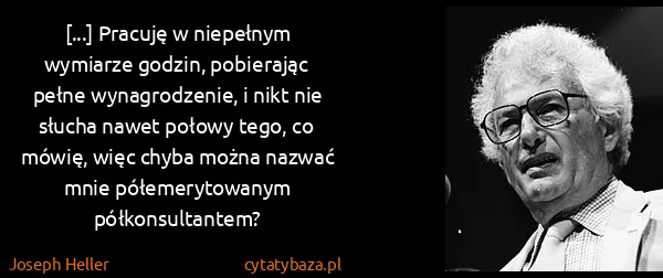 Joseph Heller: [...] Pracuję w niepełnym wymiarze godzin, pobierając...