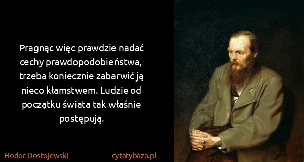 Fiodor Dostojewski: Pragnąc więc prawdzie nadać cechy prawdopodobieństwa,...
