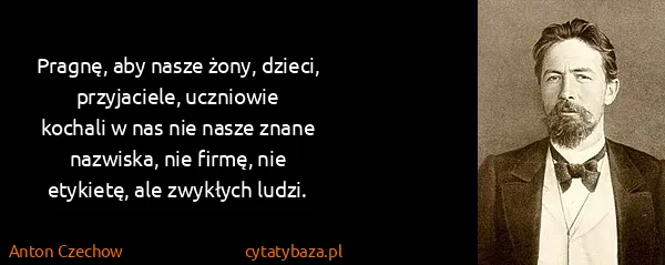 Anton Czechow: Pragnę, aby nasze żony, dzieci, przy­jaciele, uczniowie...