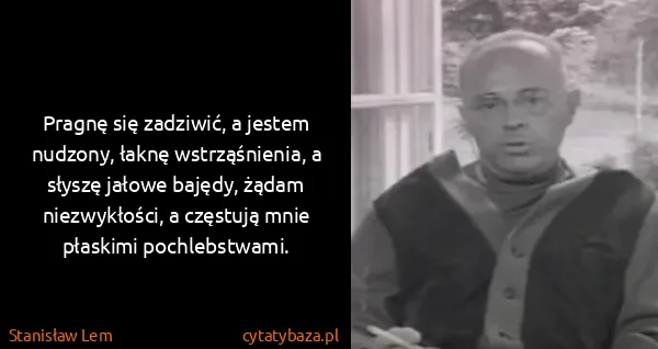 Stanisław Lem: Pragnę się zadziwić, a jestem nudzony, łaknę...