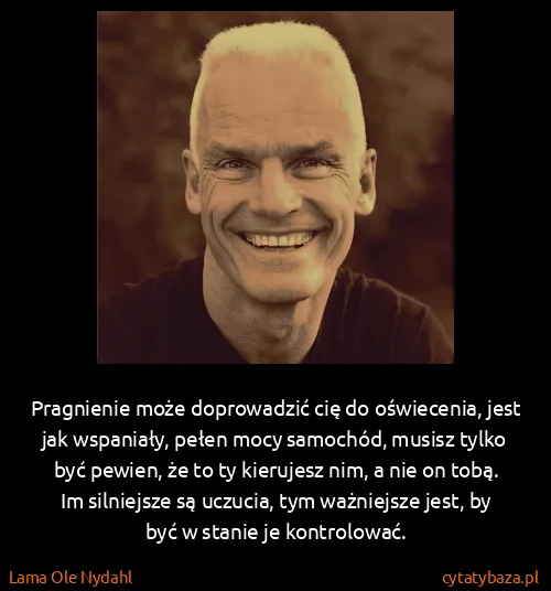 Lama Ole Nydahl: Pragnienie może doprowadzić cię do oświecenia, jest jak...