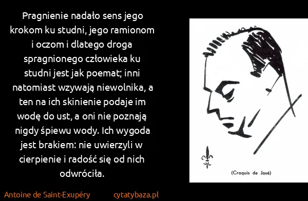 Antoine de Saint-Exupéry: Pragnienie nadało sens jego krokom ku studni, jego...