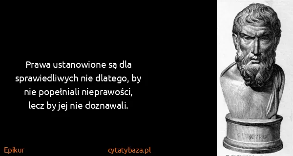 Epikur: Prawa ustanowione są dla sprawiedliwych nie dlatego, by...