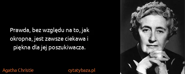 Agatha Christie: Prawda, bez względu na to, jak okropna, jest zawsze...