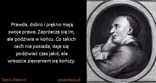 Denis Diderot: Prawda, dobro i piękno mają swoje prawa. Zaprzecza się...