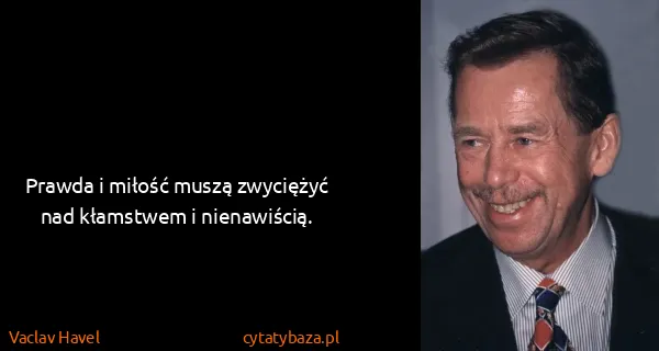Vaclav Havel: Prawda i miłość muszą zwyciężyć nad kłamstwem i...