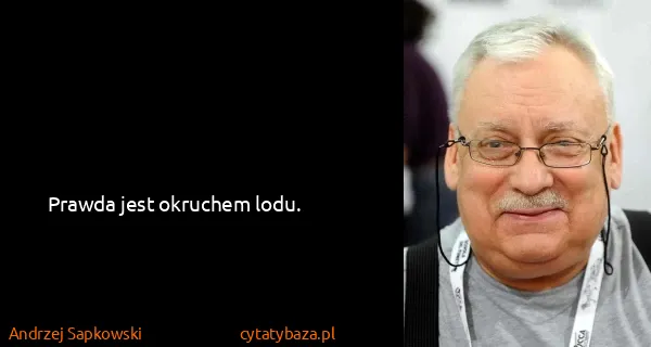 Andrzej Sapkowski: Prawda jest okruchem lodu.
