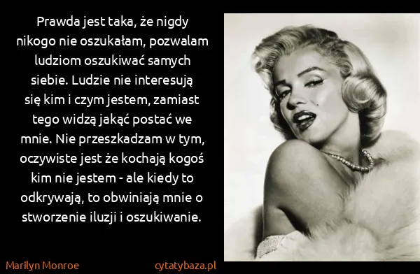Marilyn Monroe: Prawda jest taka, że nigdy nikogo nie oszukałam,...