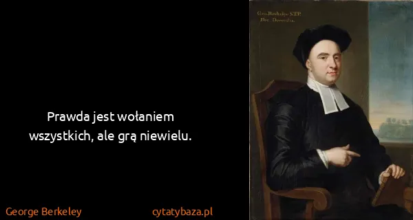 George Berkeley: Prawda jest wołaniem wszystkich, ale grą niewielu.