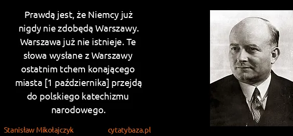 Stanisław Mikołajczyk: Prawdą jest, że Niemcy już nigdy nie zdobędą Warszawy....