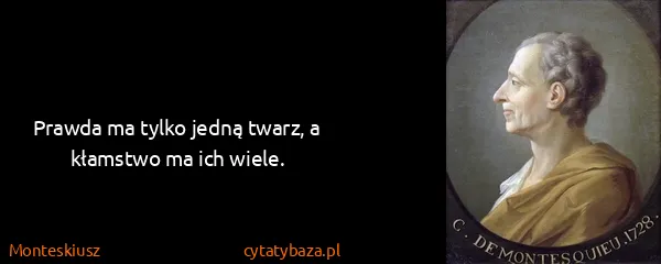 Monteskiusz: Prawda ma tylko jedną twarz, a kłamstwo ma ich wiele.