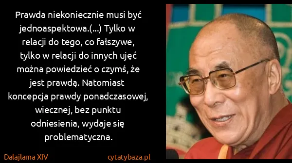 Dalajlama XIV: Prawda niekoniecznie musi być jednoaspektowa.(...) Tylko...