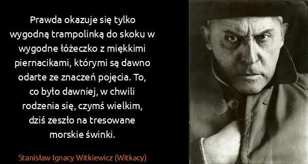 Stanisław Ignacy Witkiewicz (Witkacy): Prawda okazuje się tylko wygodną trampolinką do skoku w...