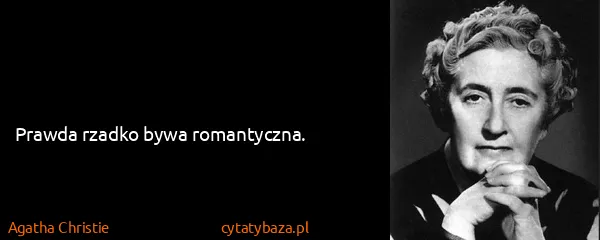 Agatha Christie: Prawda rzadko bywa romantyczna.
