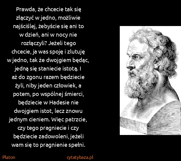 Platon: Prawda, że chcecie tak się złączyć w jedno, możliwie...