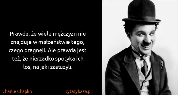 Charlie Chaplin: Prawda, że wielu mężczyzn nie znajduje w małżeństwie...