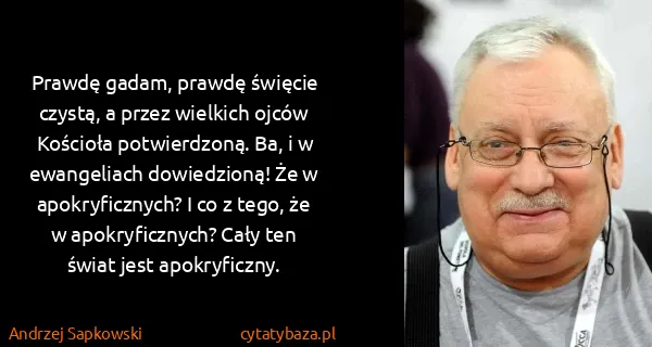 Andrzej Sapkowski: Prawdę gadam, prawdę święcie czystą, a przez wielkich...