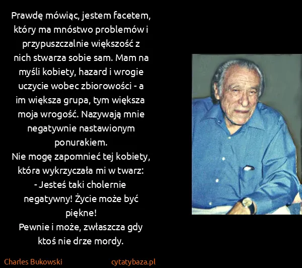 Charles Bukowski: Prawdę mówiąc, jestem facetem, który ma mnóstwo...