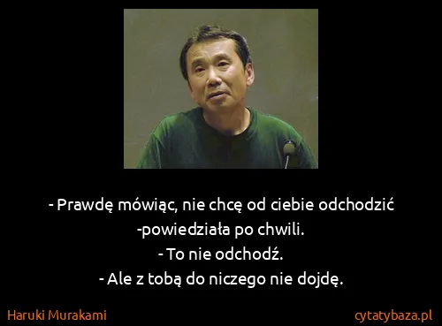 Haruki Murakami: - Prawdę mówiąc, nie chcę od ciebie odchodzić...