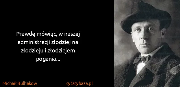 Michaił Bułhakow: Prawdę mówiąc, w naszej administracji złodziej na...