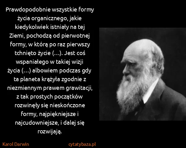Karol Darwin: Prawdopodobnie wszystkie formy życia organicznego, jakie...