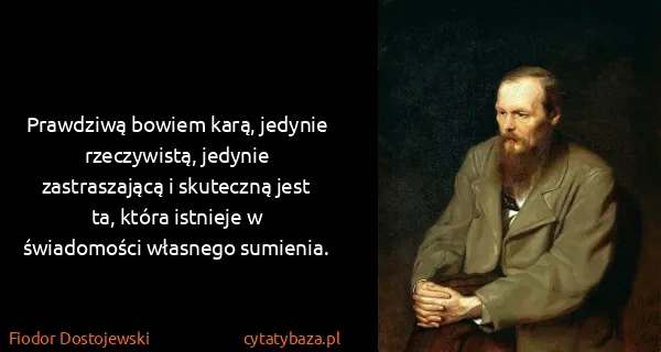 Fiodor Dostojewski: Prawdziwą bowiem karą, jedynie rzeczywistą, jedynie...
