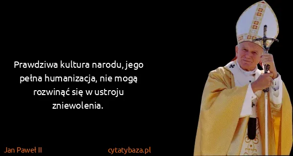 Jan Paweł II: Prawdziwa kultura narodu, jego pełna humanizacja, nie...