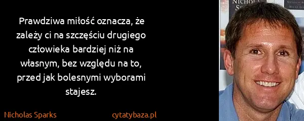 Nicholas Sparks: Prawdziwa miłość oznacza, że zależy ci na szczęściu...