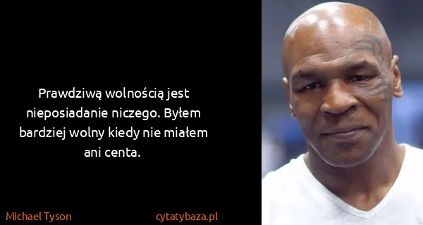 Michael Tyson: Prawdziwą wolnością jest nieposiadanie niczego. Byłem...