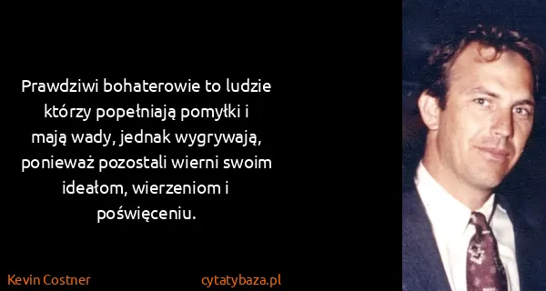 Kevin Costner: Prawdziwi bohaterowie to ludzie którzy popełniają...
